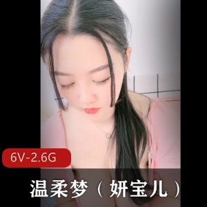 温柔梦（妍宝儿）6部视频2.6GB，宅男必收藏